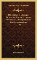 Philosophus, In Utramque Partem, Sive Selectae Et Limatae Difficultatesin Utramque Partem, Cum Responsionibus (1726)