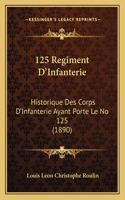 125 Regiment D'Infanterie: Historique Des Corps D'Infanterie Ayant Porte Le No 125 (1890)(French)