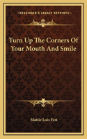 Turn Up The Corners Of Your Mouth And Smile