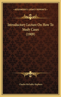 Introductory Lecture On How To Study Cases (1909)