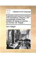 A Genuine and Succinct Narrative of a Scandalous, Obscene, and Exceedingly Profane Libel, Entitled, an Essay on Woman, ... by the REV. Mr. Kidgell, ...