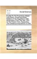 A Letter To The Proprietors of East-India Stock. Containing A Brief Relation of The Negotiations With Government, From The Year 1767, To The Present Time, Respecting The Company's Acquisitions In India