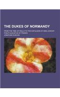 The Dukes of Normandy; From the Time of Rollo to the Expulsion of King John by Philip Augustus of France