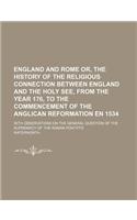 England and Rome Or, the History of the Religious Connection Between England and the Holy See, from the Year 176, to the Commencement of the Anglican