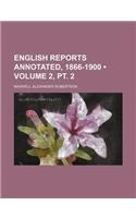 English Reports Annotated, 1866-1900 (Volume 2, PT. 2)