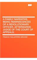 A Family Narrative, Being Reminiscences of a Revolutionary Officer, Afterwards Judge of the Court of Appeals;