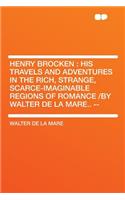 Henry Brocken: His Travels and Adventures in the Rich, Strange, Scarce-Imaginable Regions of Romance /By Walter de La Mare.. --