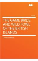 The Game Birds and Wild Fowl of the British Islands