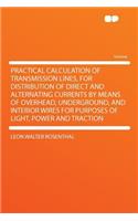 Practical Calculation of Transmission Lines, for Distribution of Direct and Alternating Currents by Means of Overhead, Underground, and Interior Wires