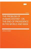 The Problem of Human Destiny: Or, the End of Providence in the World and Man(English)