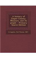 A History of Jasper County, Missouri, and Its People - Primary Source Edition