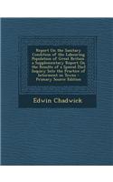 Report on the Sanitary Condition of the Labouring Population of Great Britain. a Supplementary Report on the Results of a Spiecal [Sic] Inquiry Into the Practice of Interment in Towns