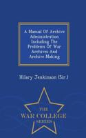 Manual of Archive Administration Including the Problems of War Archives and Archive Making - War College Series