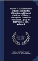 Report of the Committee of the Society for the Mitigation and Gradual Abolition of Slavery Throughout the British Dominions ... [1St]-3D; 1823/24-Dec. 1825, Volume 2