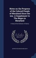 Notes on the Progress of the Colored People of Maryland Since the War. a Supplement to the Negro in Maryland