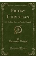 Friday Christian: Or the First-Born on Pitcairn's Island (Classic Reprint)