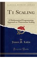 T1 Scaling: A Mathematical Programming Approach to Thurstonian Scaling (Classic Reprint)