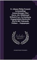 D. Johann Philip Fresenii Actenmäßige Anmerckungen Über Herrn Joh. Hildebrand Withofs P.p.o. Zu Duisburg, Ungegründete Nachricht, Wie Es Mit Valerando Pollano ... Zugegangen
