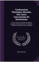 Conferentiae Theologico Morales, Seu Casus Conscientiae De Restitutione