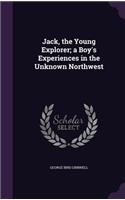 Jack, the Young Explorer; a Boy's Experiences in the Unknown Northwest
