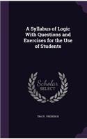 A Syllabus of Logic with Questions and Exercises for the Use of Students