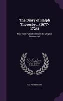 Diary of Ralph Thoresby... (1677-1724): Now First Published From the Original Manuscript