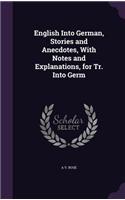 English Into German, Stories and Anecdotes, With Notes and Explanations, for Tr. Into Germ