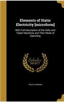 Elements of Static Electricity [microform]: With Full Description of the Holtz and Töpler Machines and Their Mode of Operating