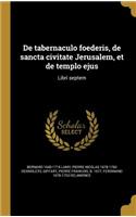 De tabernaculo foederis, de sancta civitate Jerusalem, et de templo ejus