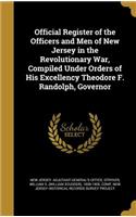 Official Register of the Officers and Men of New Jersey in the Revolutionary War, Compiled Under Orders of His Excellency Theodore F. Randolph, Governor