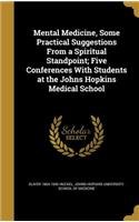 Mental Medicine, Some Practical Suggestions from a Spiritual Standpoint; Five Conferences with Students at the Johns Hopkins Medical School