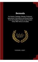 Bermuda: Its History, Geology, Climate, Products, Agriculture, Commerce, and Government, from the Earliest Period to the Present Time; With Hints to Invalids