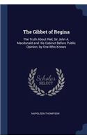 The Gibbet of Regina: The Truth About Riel, Sir John A. Macdonald and His Cabinet Before Public Opinion, by One Who Knows