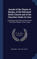 Annals of the Classis of Bergen, of the Reformed Dutch Church and of the Churches Under its Care