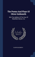 The Poems And Plays Of Oliver Goldsmith: With The Addition Of The Vicar Of Wakefield, Memoir, Etc
