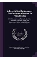 A Descriptive Catalogue of the Chinese Collection, in Philadelphia: With Miscellaneous Remarks Upon the Manners, Customs, Trade, and Government of the Celestial Empire