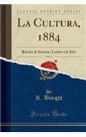 La Cultura, 1884, Vol. 5: Rivista Di Scienze, Lettere Ed Arti (Classic Reprint)