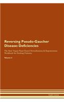 Reversing Pseudo-Gaucher Disease: Deficiencies The Raw Vegan Plant-Based Detoxification & Regeneration Workbook for Healing Patients.Volume 4
