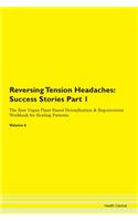 Reversing Tension Headaches: Success Stories Part 1 The Raw Vegan Plant-Based Detoxification & Regeneration Workbook for Healing Patients. Volume 6