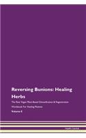 Reversing Bunions: Healing Herbs The Raw Vegan Plant-Based Detoxification & Regeneration Workbook For Healing Patients Volume 8