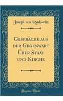 GesprÃ¤che Aus Der Gegenwart Ã?ber Staat Und Kirche (Classic Reprint)