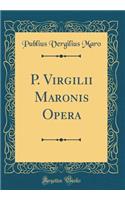 P. Virgilii Maronis Opera (Classic Reprint)