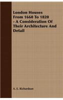 London Houses From 1660 To 1820 - A Consideration Of Their Architecture And Detail
