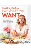 What's Gaby Cooking: Eat What You Want: 125 Recipes for Real Life