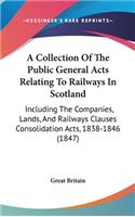 A Collection of the Public General Acts Relating to Railways in Scotland