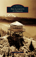 Fire Lookouts of Oregon: (Images of America)