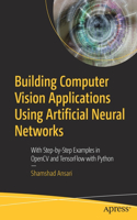 Building Computer Vision Applications Using Artificial Neural Networks