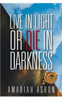 Live in Light or Die in Darkness