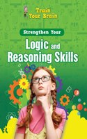 Strengthen Your Logic and Reasoning Skills: (Train Your Brain)
