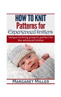How to Knit: Patterns for Experienced Knitters: Unique Knitting Projects - Perfe(3 How to Knit)